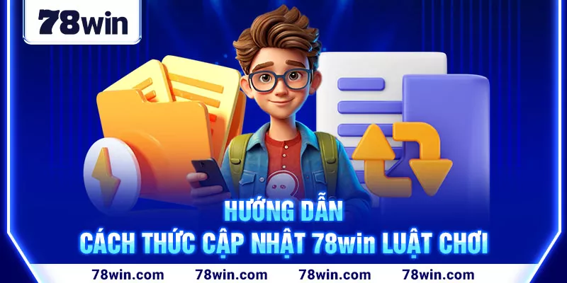 Hướng dẫn cách thức cập nhật 78win luật chơi