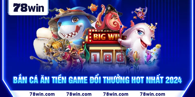 2-ban-ca-an-tien-game-doi-thuong-hot-nhat-2024