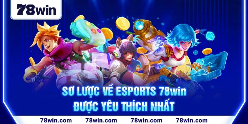 Sơ lược về Esports 78win được yêu thích nhất