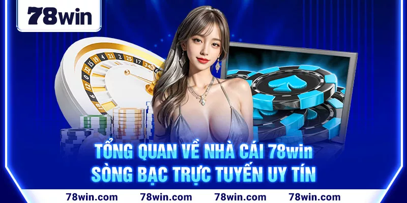 Tổng quan về nhà cái 78win - Sòng bạc trực tuyến uy tín