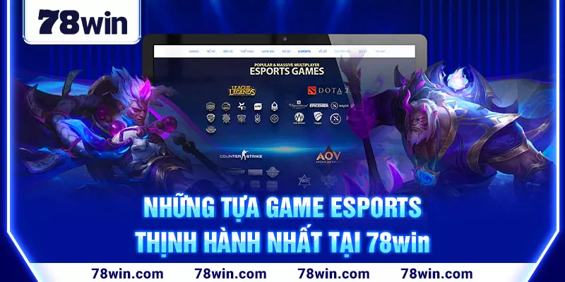 Những tựa game Esports thịnh hành nhất tại 78win