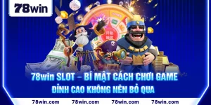 5-78win-slot-–-bi-mat-cach-choi-game-dinh-cao-khong-nen-bo-qua