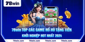 1-78win-top-cac-game-no-hu-tang-tien-khoi-nghiep-hot-nhat-2024