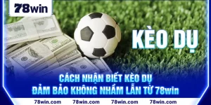 1-cach-nhan-biet-keo-du-dam-bao-khong-nham-lan-tu-78win