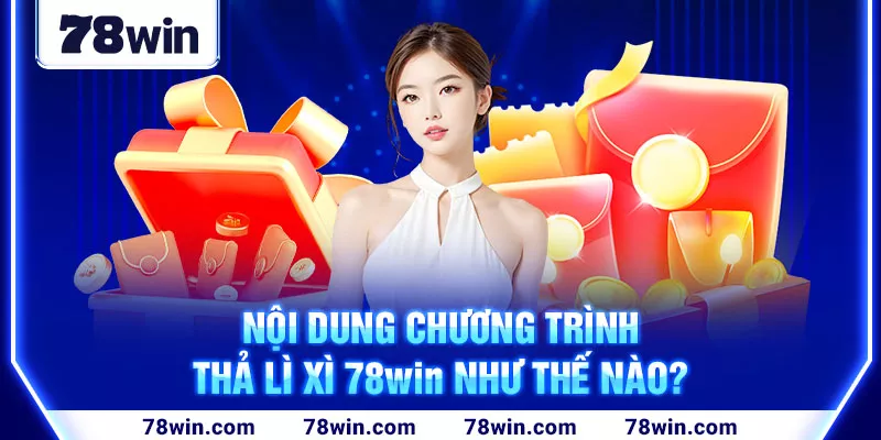 2-noi-dung-chuong-trinh-tha-li-xi-78win-nhu-the-nao_