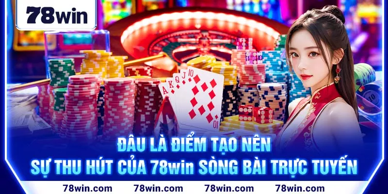 3-dau-la-diem-tao-nen-su-thu-hut-cua-78win-song-bai-truc-tuyen