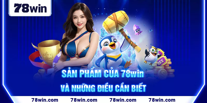 3-san-pham-cua-78win-va-nhung-dieu-can-biet