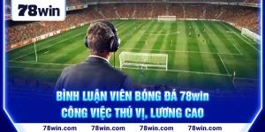 1-binh-luan-vien-bong-da-78win-cong-viec-thu-vi,-luong-cao