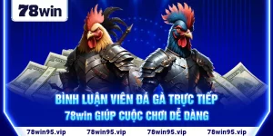 1-binh-luan-vien-da-ga-truc-tiep-78win-giup-cuoc-choi-de-dang