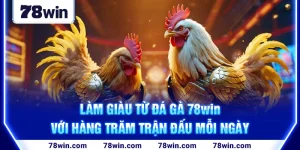 1-lam-giau-tu-da-ga-78win-voi-hang-tram-tran-dau-moi-ngay