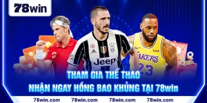 1-tham-gia-the-thao-nhan-ngay-hong-bao-khung-tai-78win