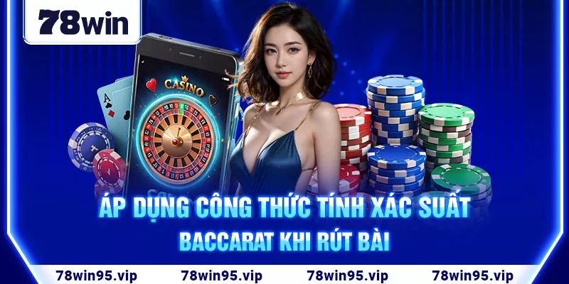 4-ap-dung-cong-thuc-tinh-xac-suat-baccarat-khi-rut-bai