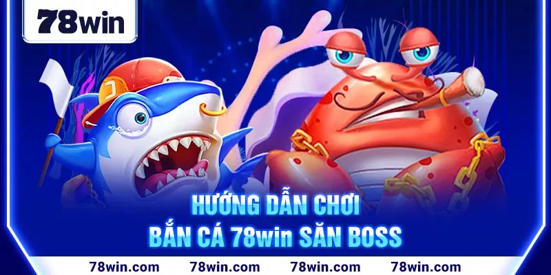 4-huong-dan-choi-ban-ca-78win-san-boss