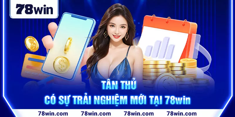 5-tan-thu-co-su-trai-nghiem-moi-tai-78win