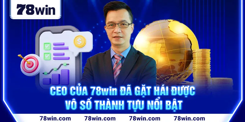 ceo-cua-78win-da-gat-hai-duoc-vo-so-thanh-tuu-noi-bat